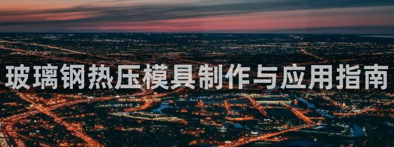 易倍纤使用方法：玻璃钢热压模具制作与应用指南