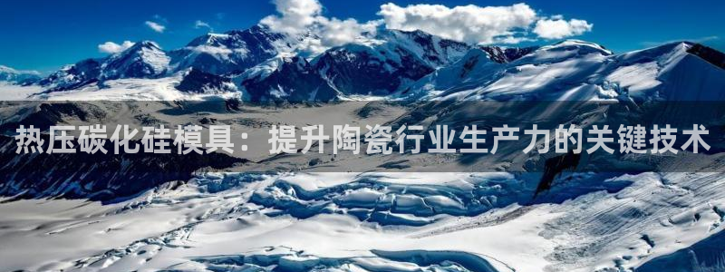 emc app下载：热压碳化硅模具：提升陶瓷行业生产力的
