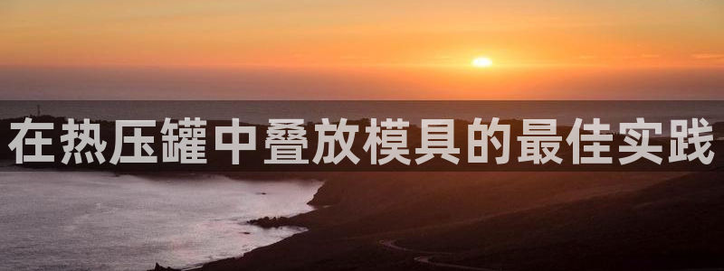 易倍全站下载：在热压罐中叠放模具的最佳实践