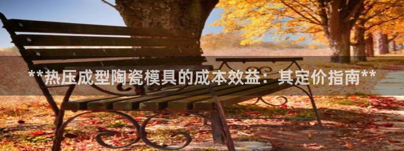 emc全站app下载：**热压成型陶瓷模具的成本效益：其